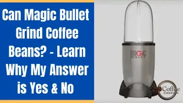 Can You Grind Coffee Beans In A Blender Reddit Can You Grind Coffee Beans In A Magic Bullet Yes And No Know These Facts First Coffee Cherish