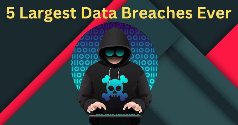 5 largest data breaches ever