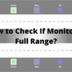 How to Check If Monitor Is Full Range