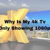 Why Is My 4k Tv Only Showing 1080p