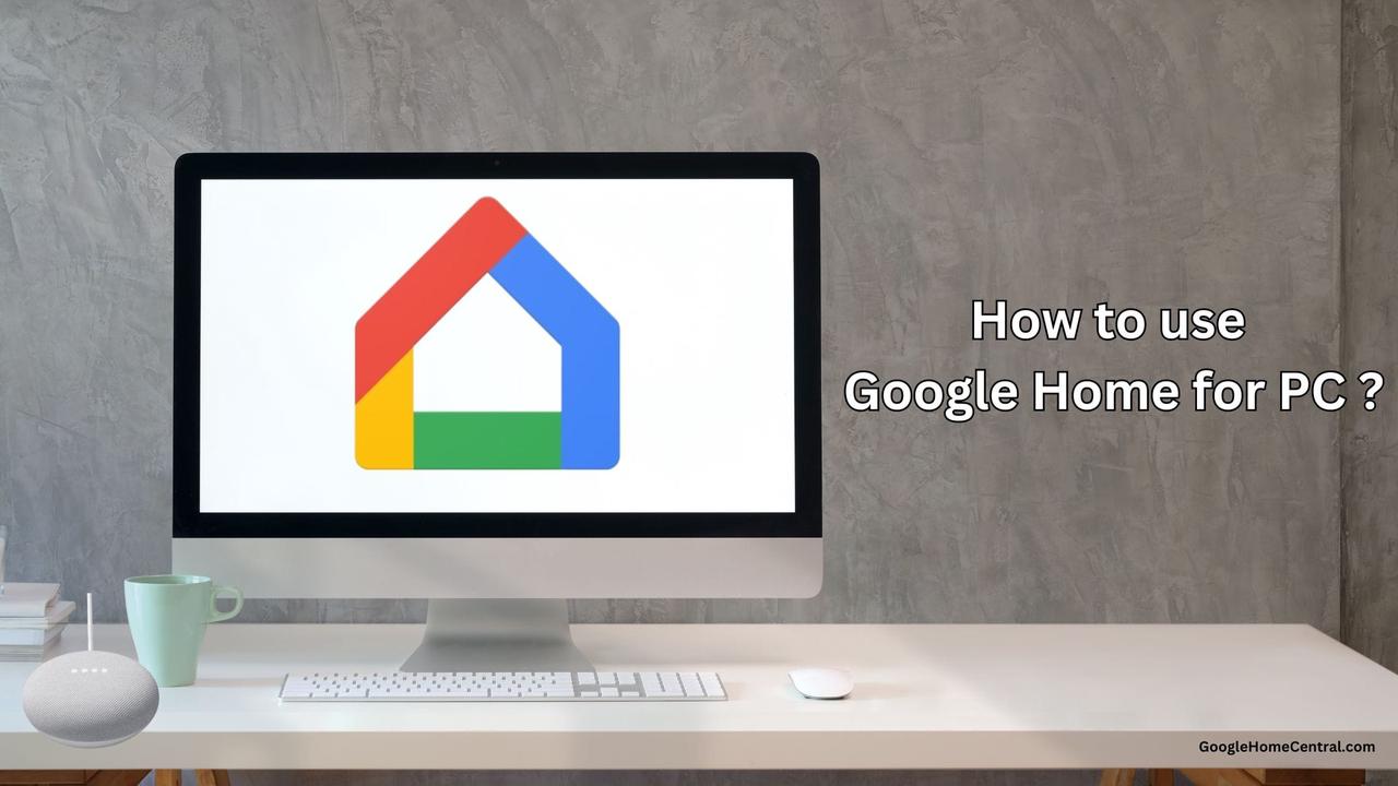 How to use Google Home for PC ?