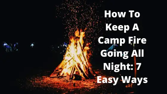 How To Keep A Camp Fire Going All Night, Is It Safe To Leave Fire Pit Burning Overnight