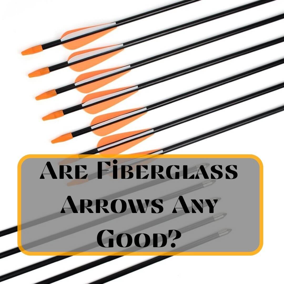 Are Fiberglass Arrows Any Good?