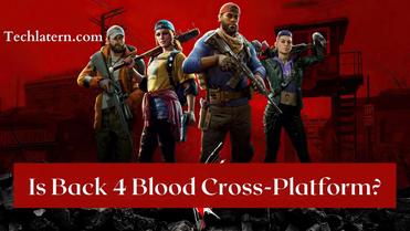Is Back 4 Blood Cross-Platform? 