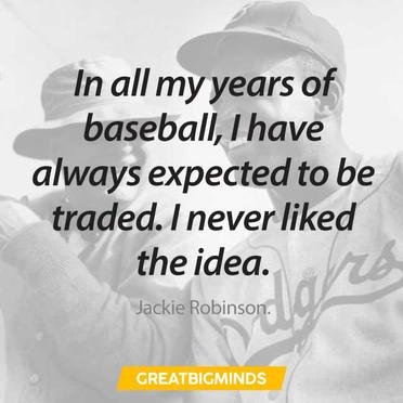 Jackie Robinson Quote: “The way I figured it, I was even with baseball and  baseball with me. The game had done much for me, and I had done much ”